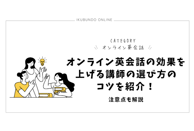 オンライン英会話の効果を上げる講師の選び方のコツを紹介！注意点も解説